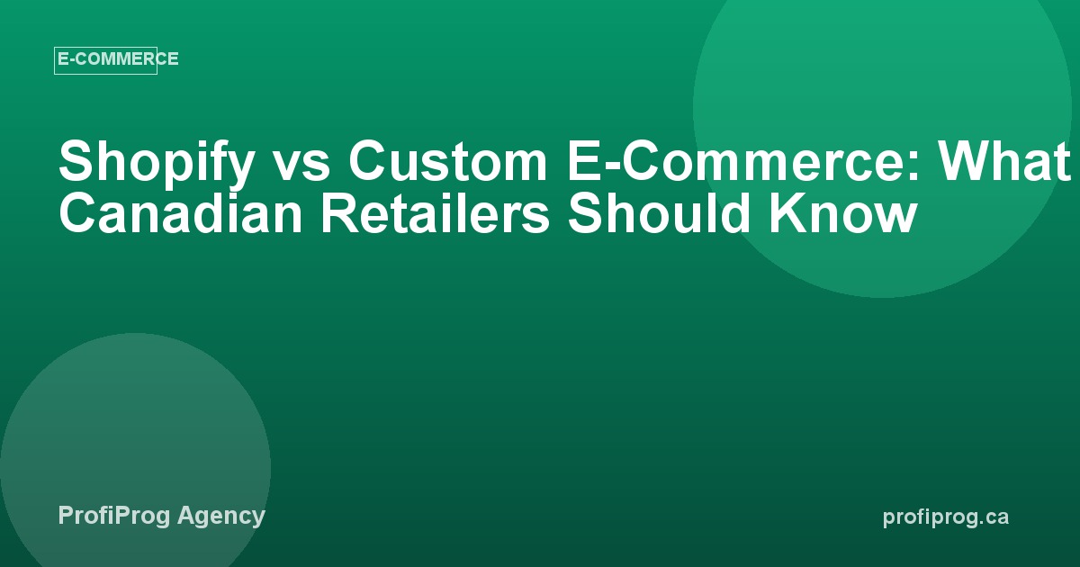 Shopify vs Custom E-Commerce: What Canadian Retailers Should Know